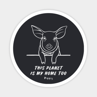 Piggy - This Planet Is My Home Too - meaningful animal design Magnet